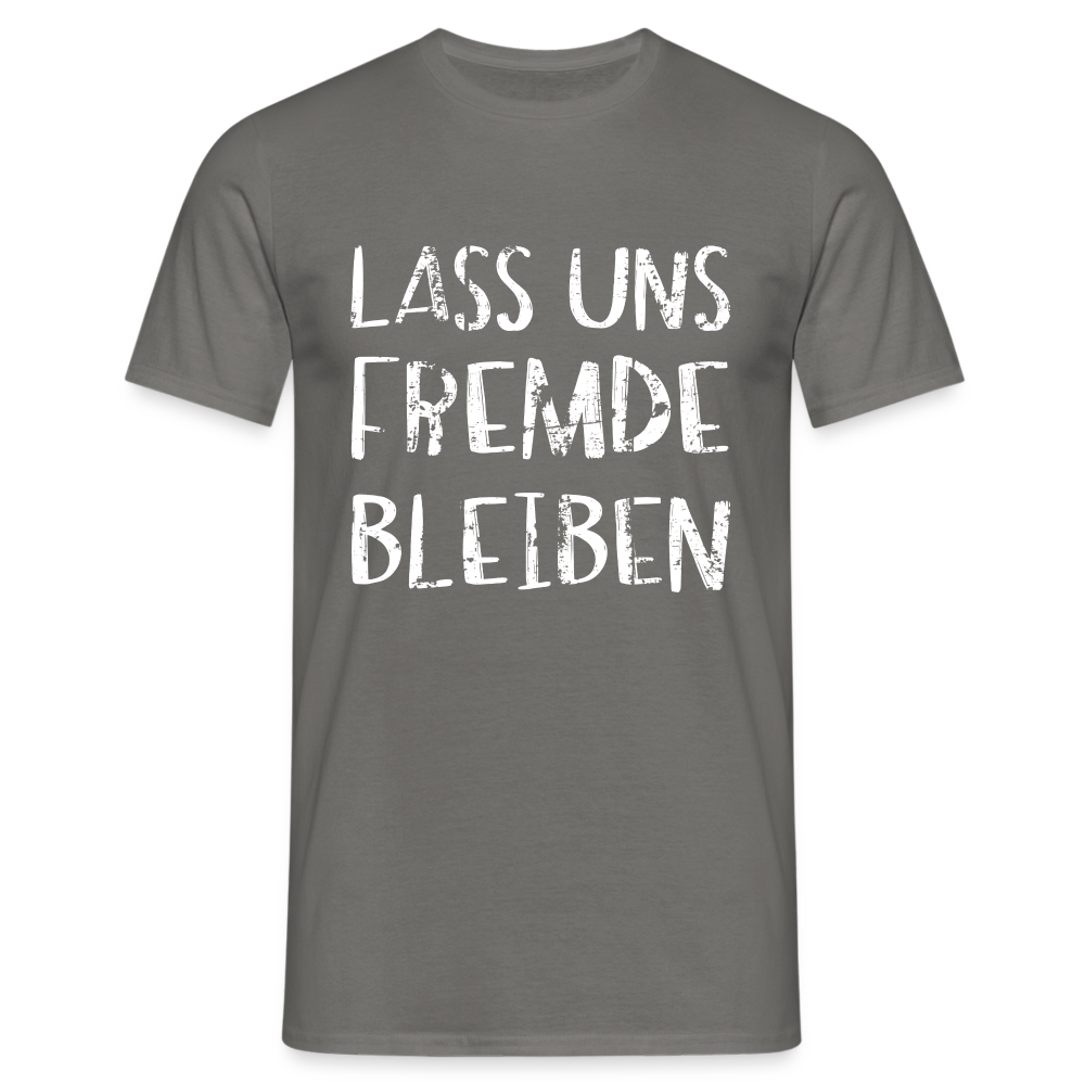 Lass uns fremde bleiben Sarkasmus - Lustiges T-Shirt - Graphit