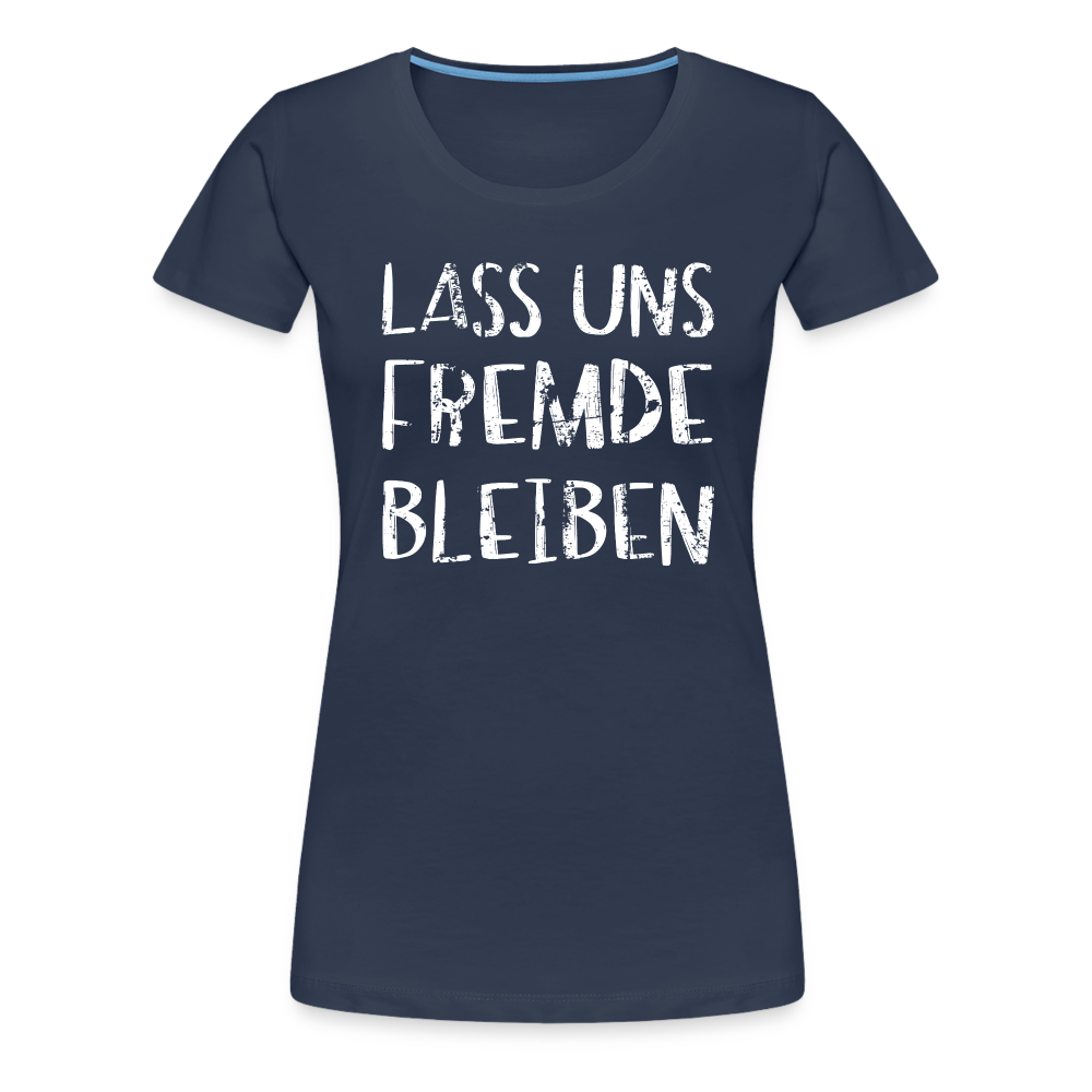 Lass uns fremde bleiben Sarkasmus - Lustiges Frauen Premium T-Shirt - Navy