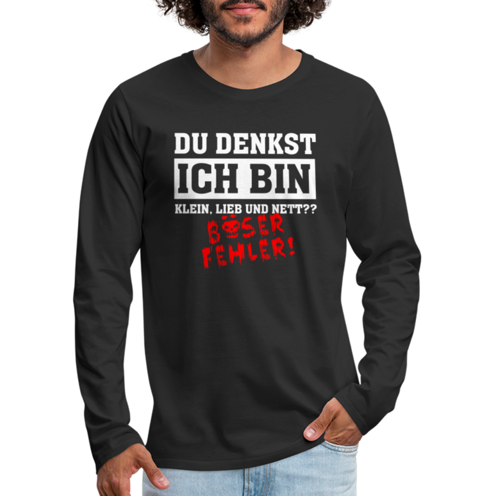 Du denkst ich bin klein lieb und nett - Böser Fehler Lustiges  Premium Langarmshirt - Schwarz