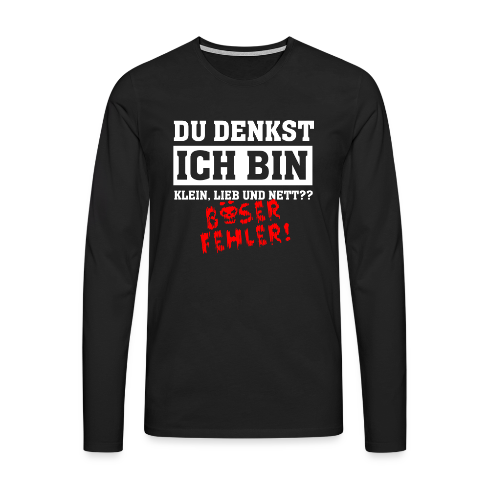 Du denkst ich bin klein lieb und nett - Böser Fehler Lustiges  Premium Langarmshirt - Schwarz