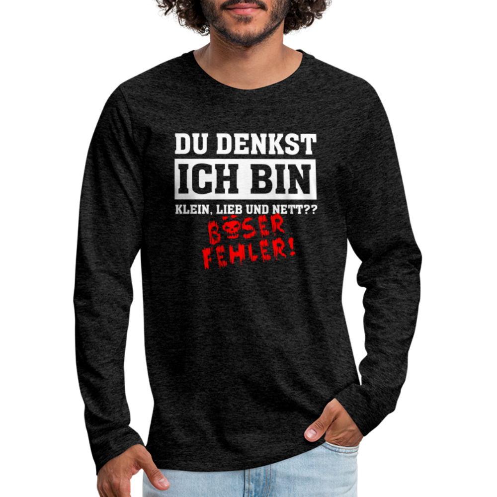 Du denkst ich bin klein lieb und nett - Böser Fehler Lustiges  Premium Langarmshirt - Anthrazit