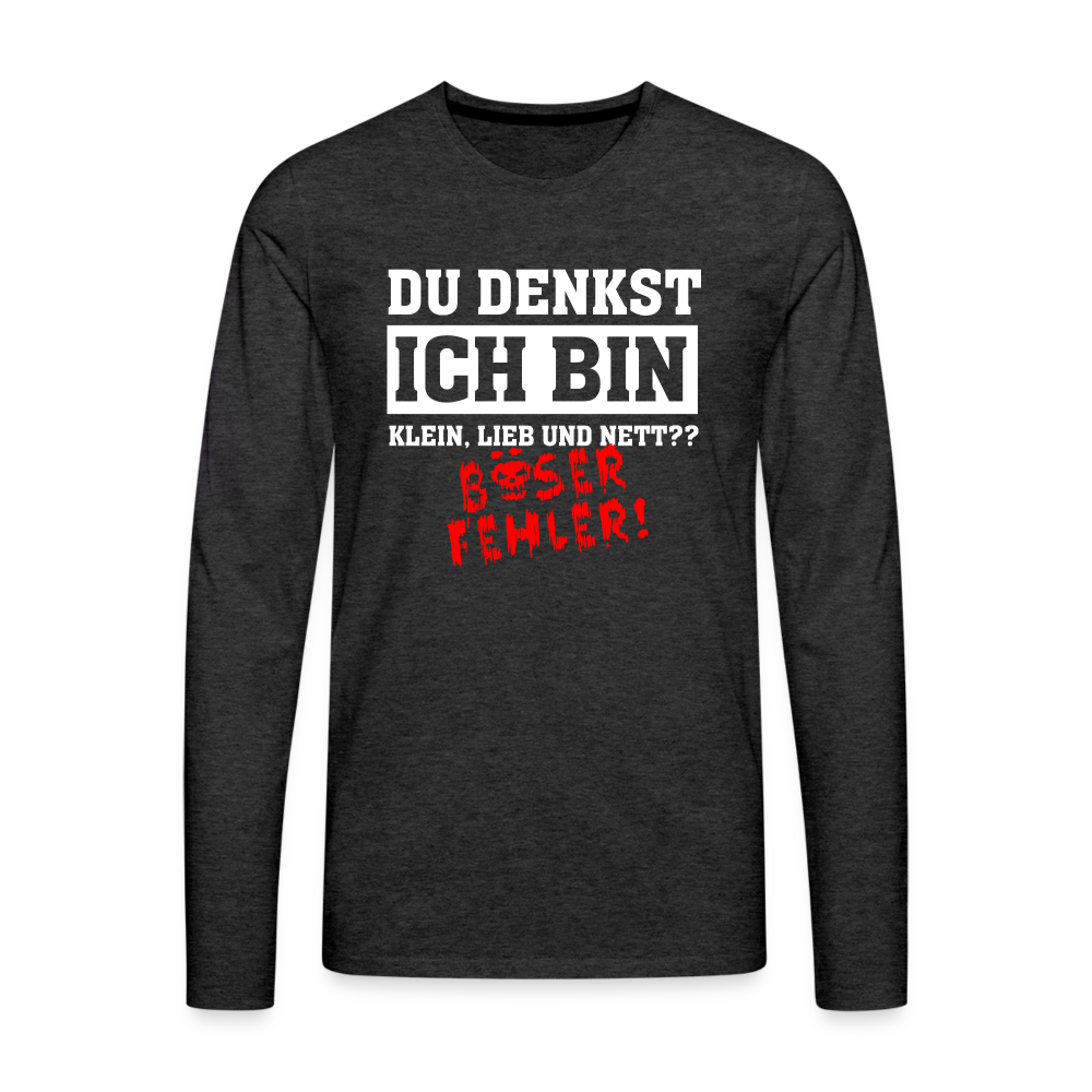 Du denkst ich bin klein lieb und nett - Böser Fehler Lustiges  Premium Langarmshirt - Anthrazit