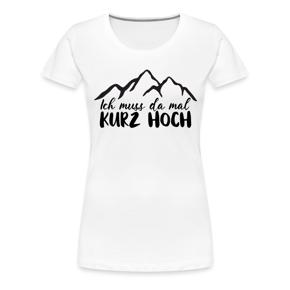 Wandern Berge Klettern Bergsteigen Bergmenschen Muss da mal kurz hoch Frauen Premium T-Shirt - weiß