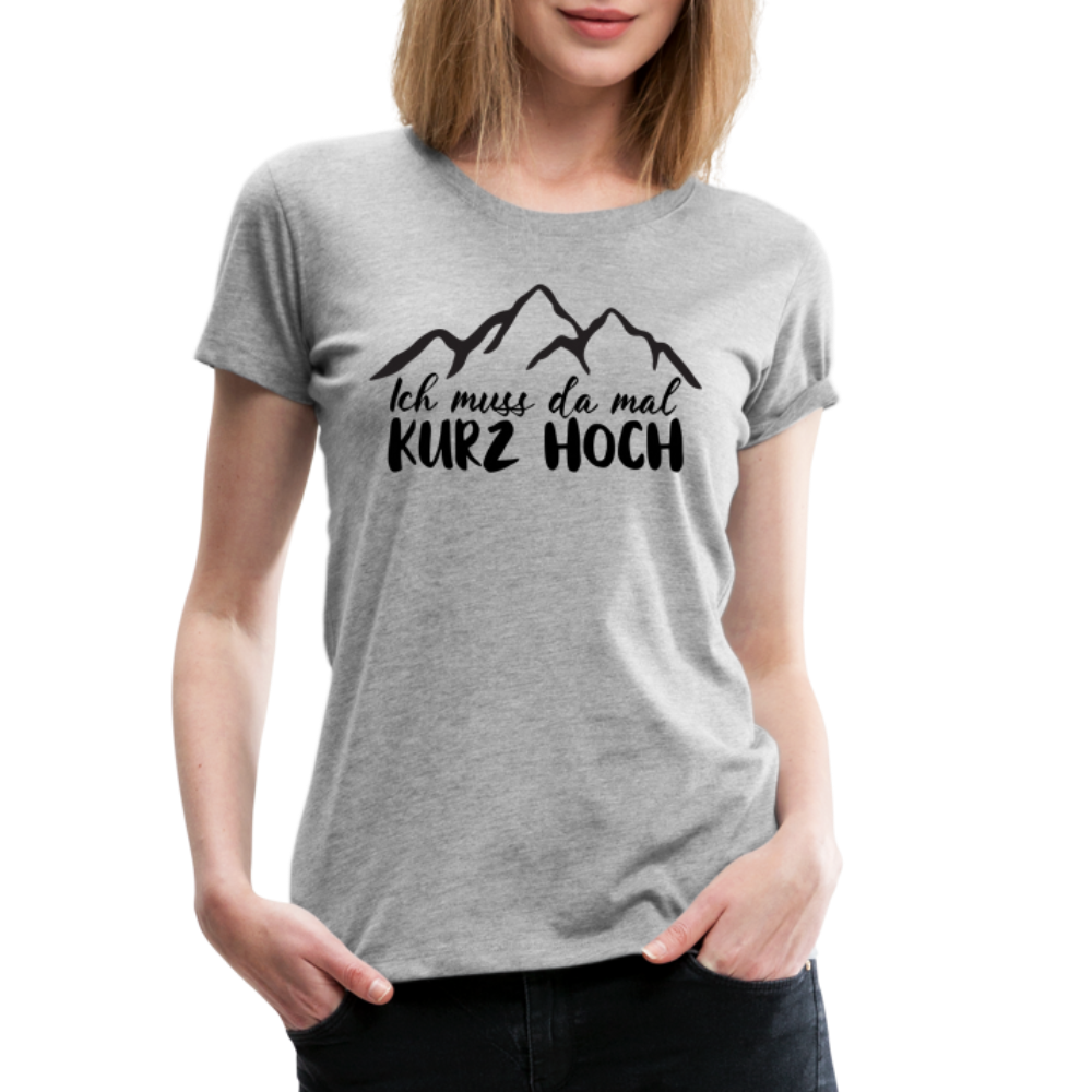 Wandern Berge Klettern Bergsteigen Bergmenschen Muss da mal kurz hoch Frauen Premium T-Shirt - Grau meliert