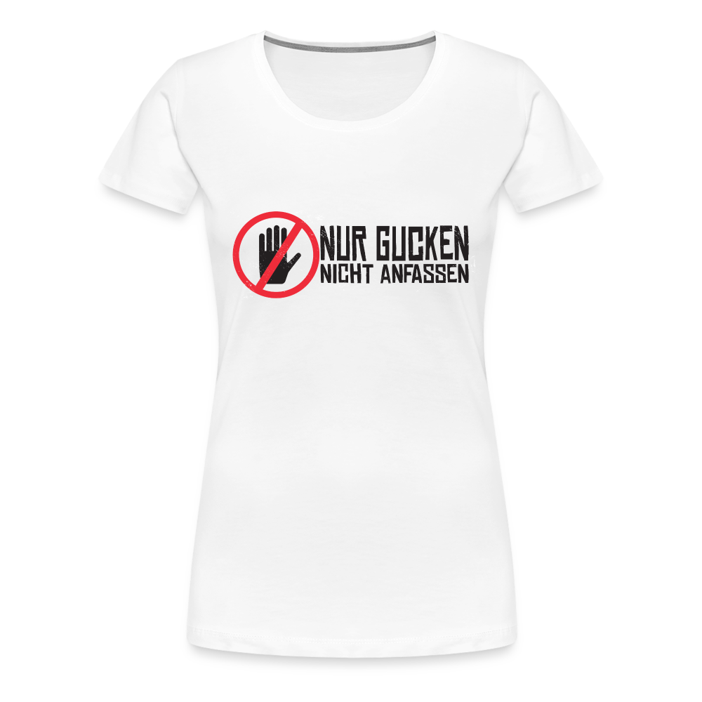 Nur Gucken Nicht Anfassen Lustiges Frauen Premium T-Shirt - weiß