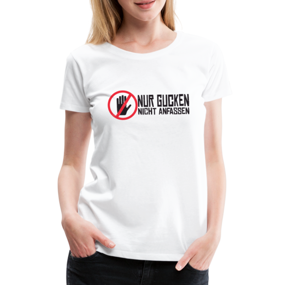 Nur Gucken Nicht Anfassen Lustiges Frauen Premium T-Shirt - weiß