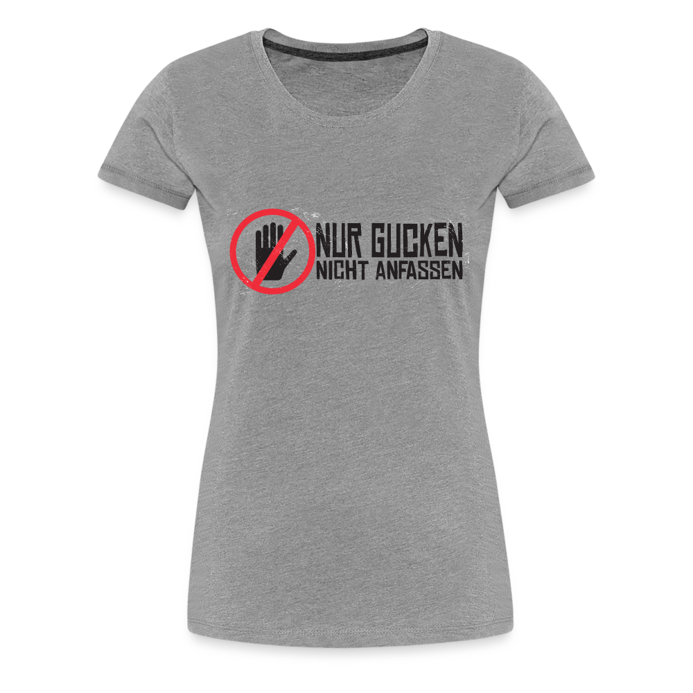 Nur Gucken Nicht Anfassen Lustiges Frauen Premium T-Shirt - Grau meliert