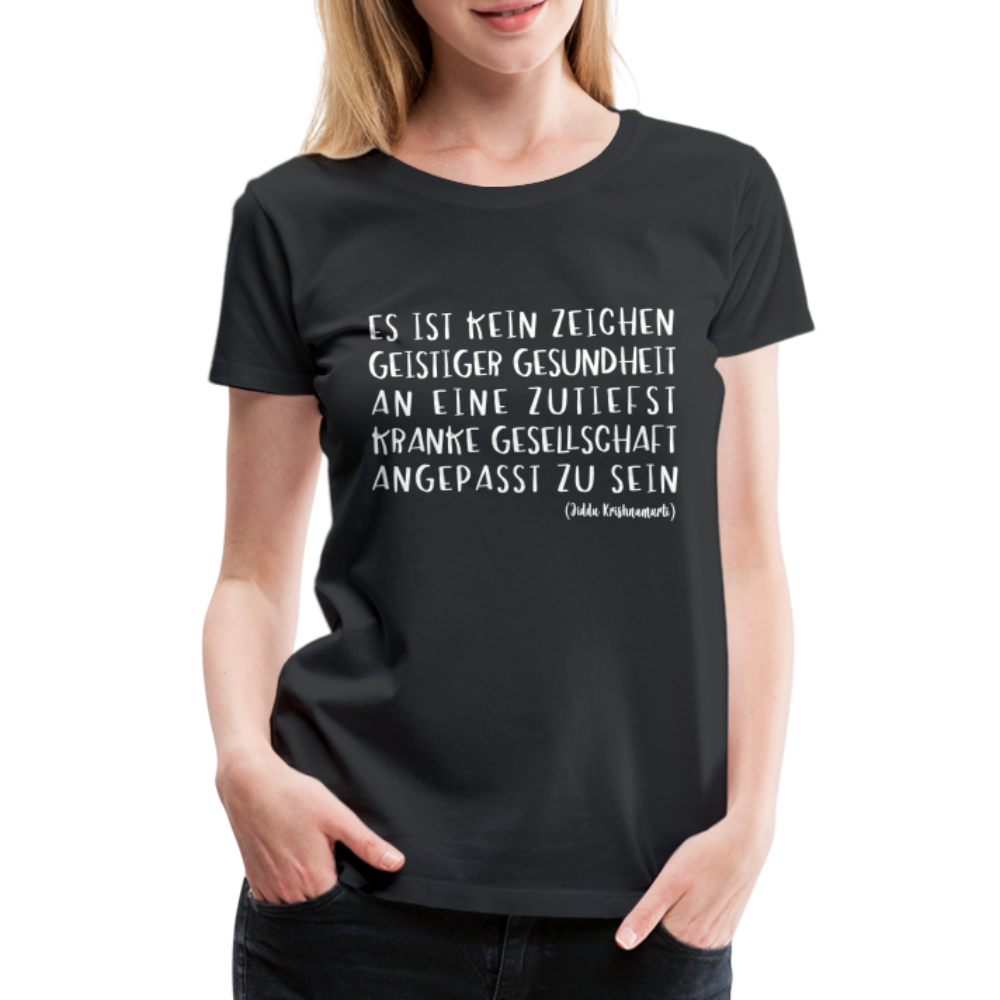 Zitat Es ist kein Zeichen geistiger Gesundheit Premium Frauen T-Shirt - Schwarz