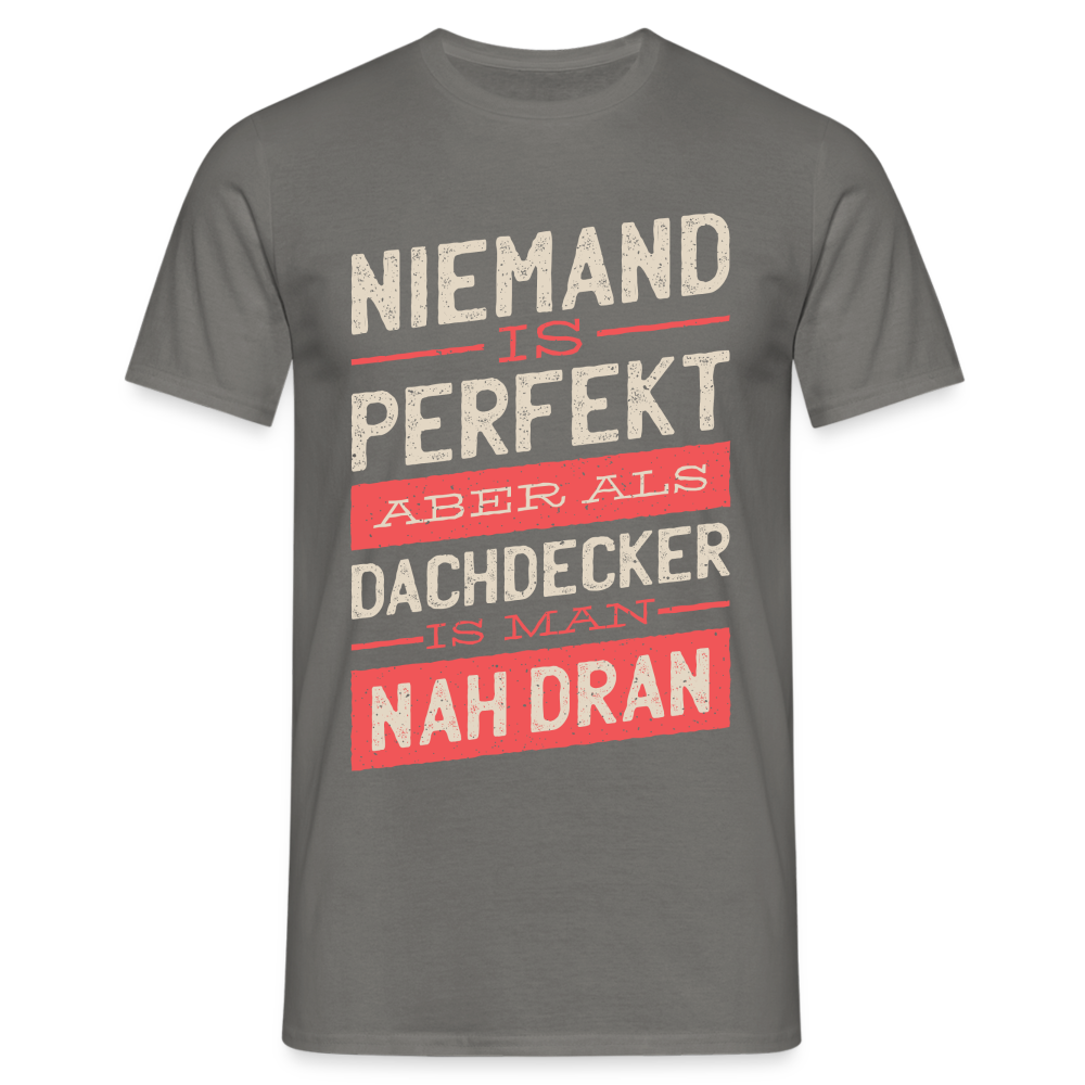 Dachdecker Shirt Niemand ist Perfekt aber als Dachdecker ist man nah dran T-Shirt - Graphit