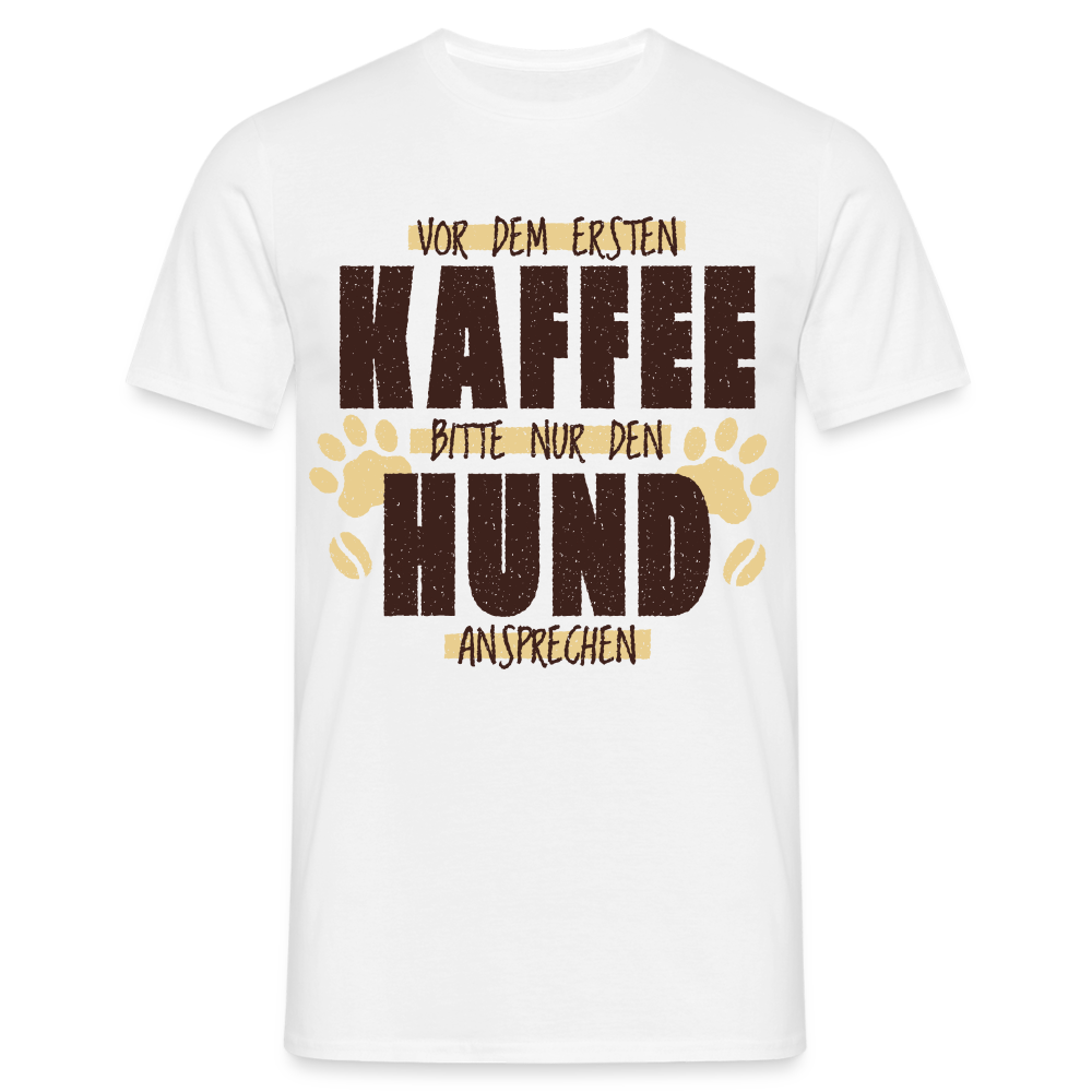 Kaffe und Hund Shirt Vor dem ersten Kaffee nur den Hund ansprechen T-Shirt - weiß