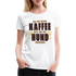 Kaffe und Hund Shirt Vor dem ersten Kaffee nur den Hund ansprechen Frauen Premium T-Shirt - weiß