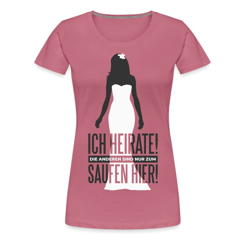 JGA Ich heirate - Die anderen sind nur zum Saufen hier Lustiges Frauen Premium T-Shirt - Malve