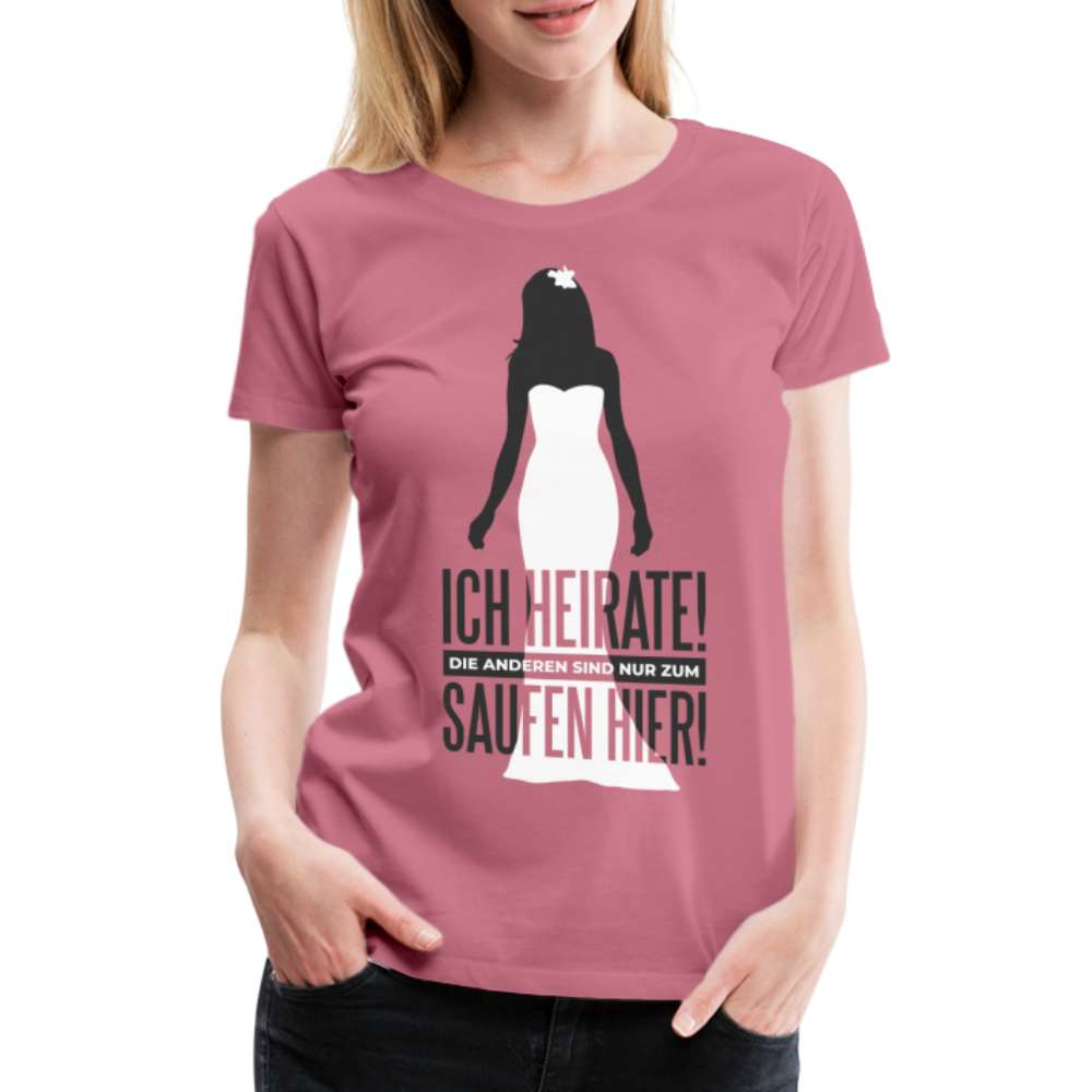 JGA Ich heirate - Die anderen sind nur zum Saufen hier Lustiges Frauen Premium T-Shirt - Malve