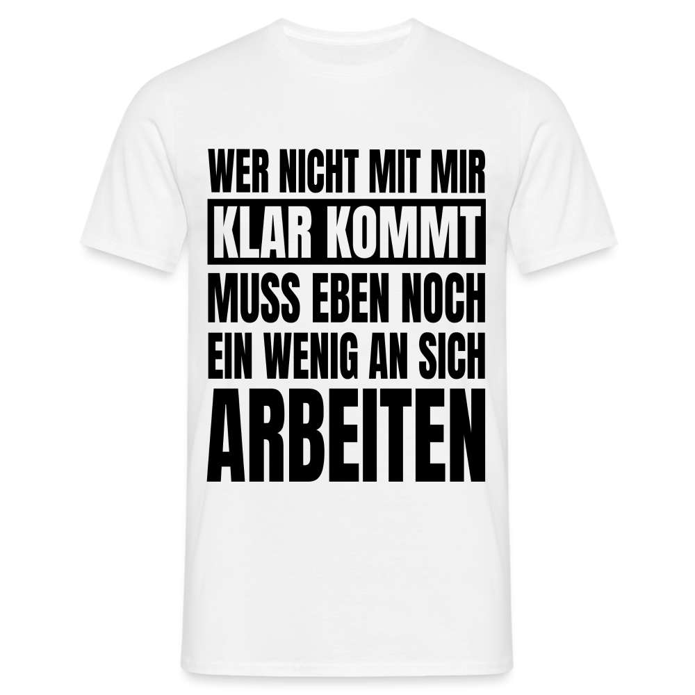 Wer nicht mit mir klar kommt - Lustiger Spruch Fun T-Shirt - weiß