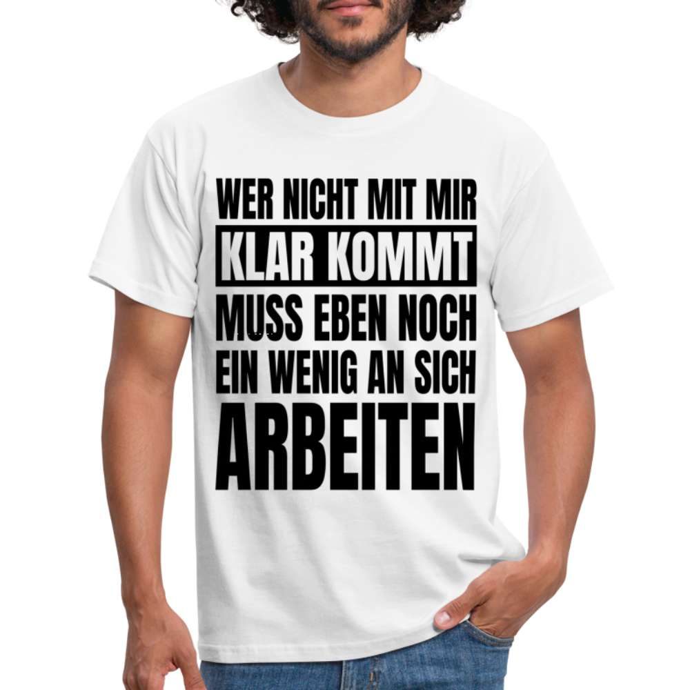 Wer nicht mit mir klar kommt - Lustiger Spruch Fun T-Shirt - weiß