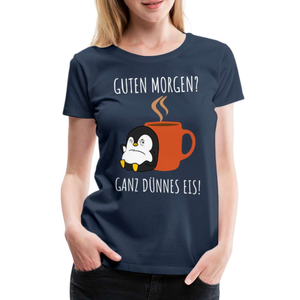Guten Morgen? Ganz Dünnes Eis Morgenmuffel Lustiges Pinguin Frauen Premium T-Shirt - Navy