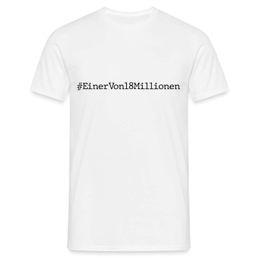 #EinerVon18Millionen - Ich bin einer von 18 Millionen Statement T-Shirt - weiß