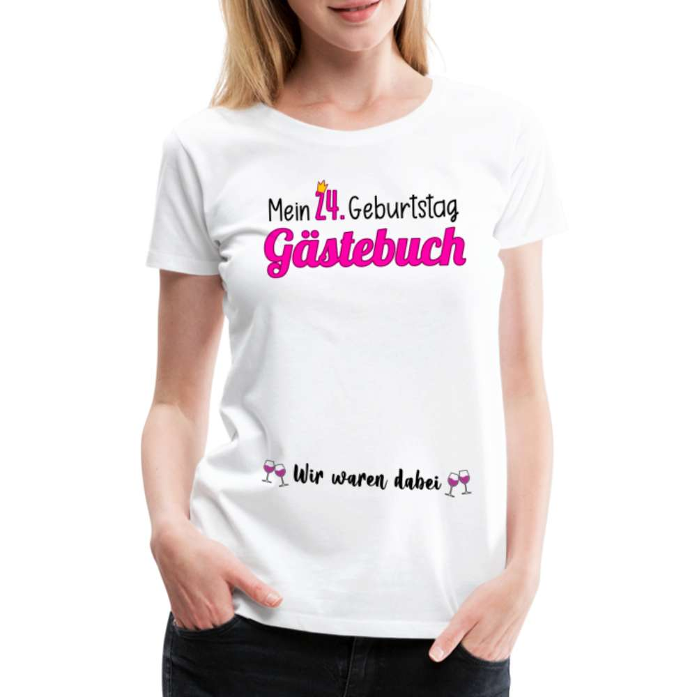 Gästebuch 24. Geburtstag Wir waren dabei Geschenk Frauen Premium T-Shirt - weiß