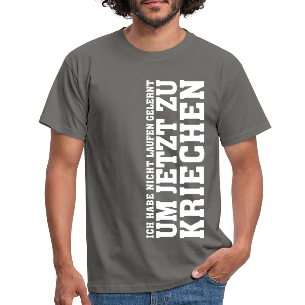 Ich habe nicht laufen gelernt um jetzt zu kriechen Männer T-Shirt - Graphit