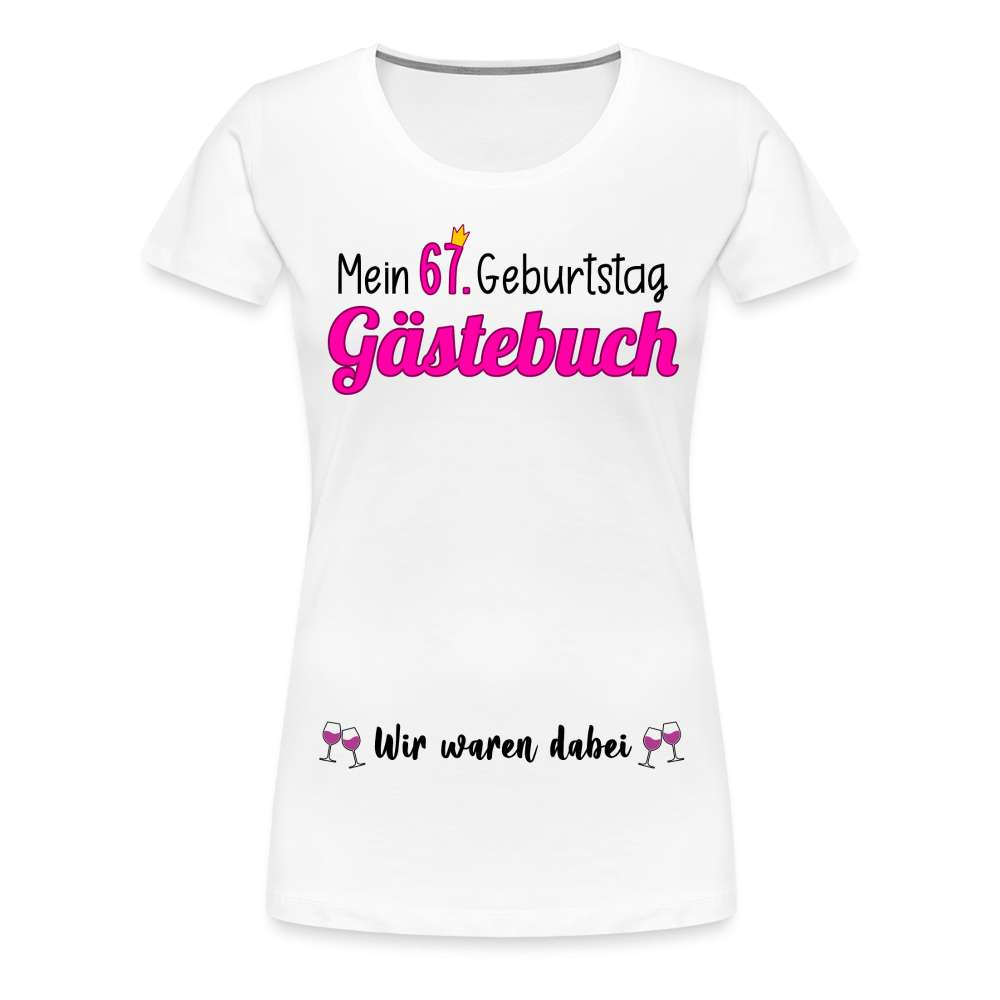 Gästebuch Mein 67. Geburtstag Wir waren dabei Geschenk Frauen Premium T-Shirt - weiß