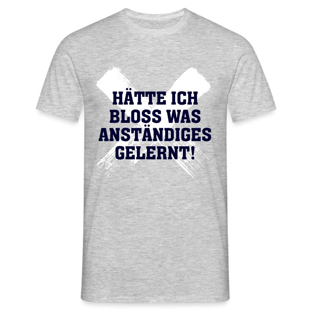 Hätte ich bloß was anständiges gelernt Spruch Lustiges T-Shirt - Grau meliert