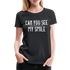 Sarkasmus Can You See The F**k You In My Smile Lustiges Frauen Premium T-Shirt - Schwarz