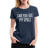 Sarkasmus Can You See The F**k You In My Smile Lustiges Frauen Premium T-Shirt - Navy