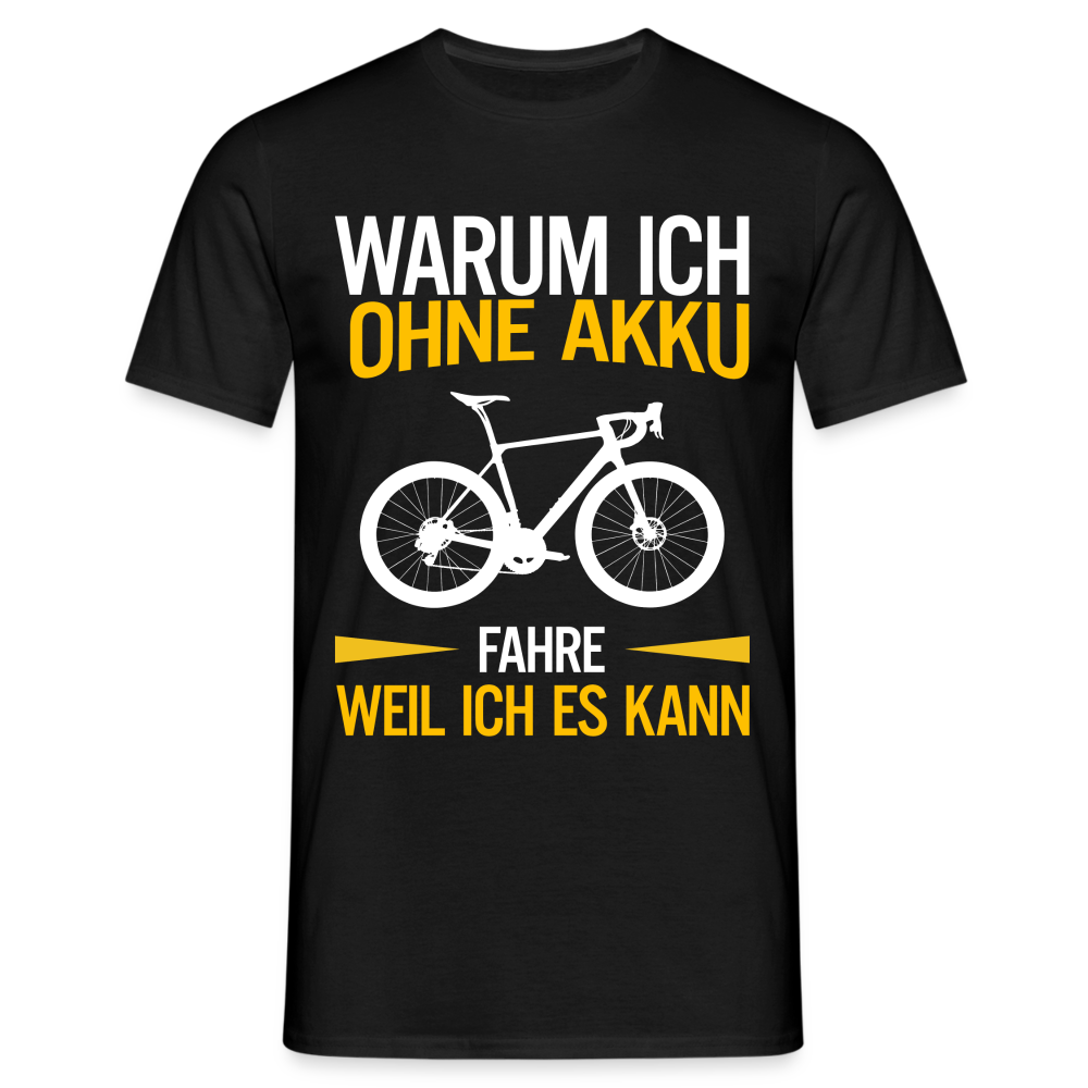 Fahrradfahren Warum ich ohne Akku fahre - Weil ich es kann T-Shirt - Schwarz