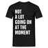 Not A Lot Going On At The Moment Lustiges Männer T-Shirt - Schwarz