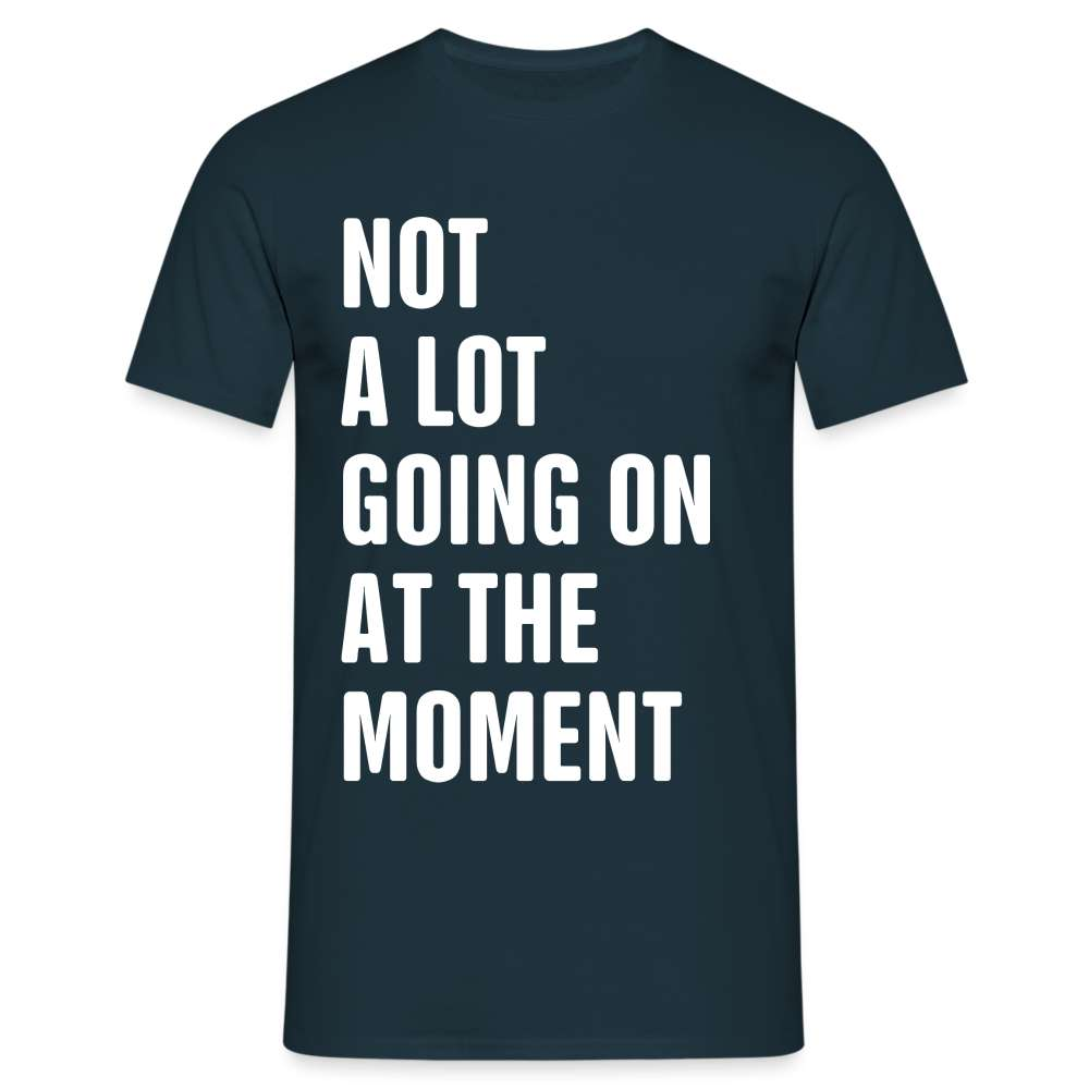 Not A Lot Going On At The Moment Lustiges Männer T-Shirt - Navy