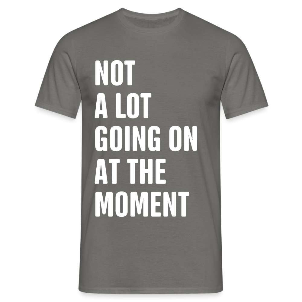 Not A Lot Going On At The Moment Lustiges Männer T-Shirt - Graphit