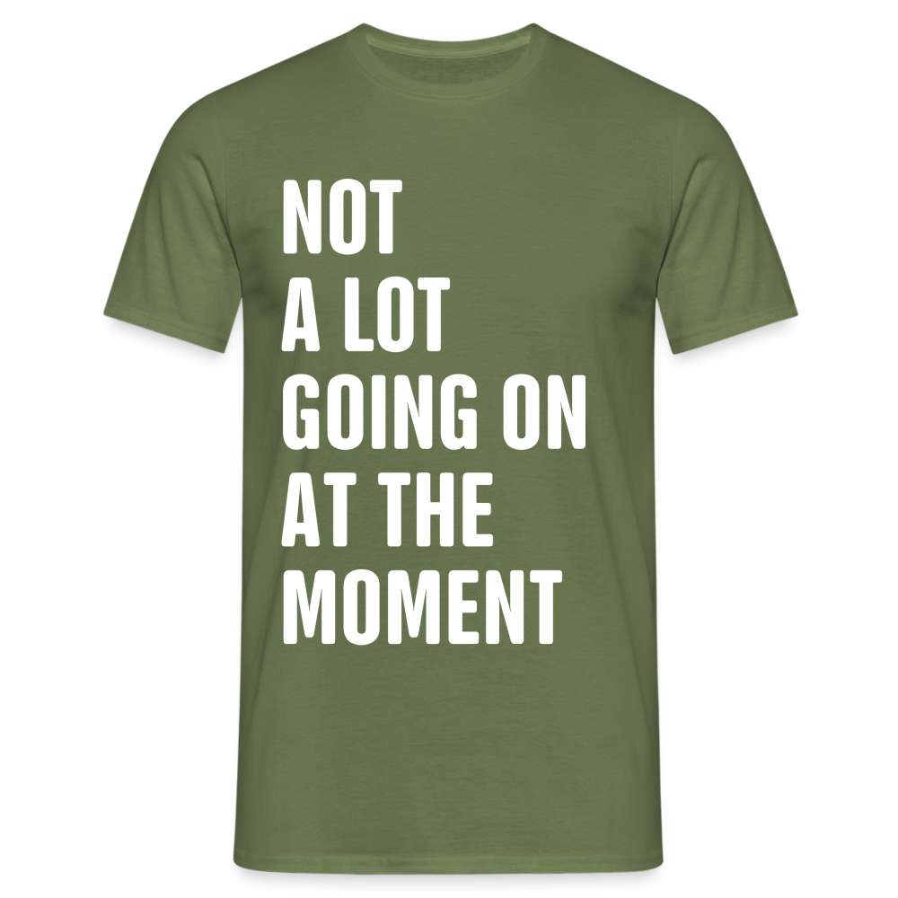 Not A Lot Going On At The Moment Lustiges Männer T-Shirt - Militärgrün