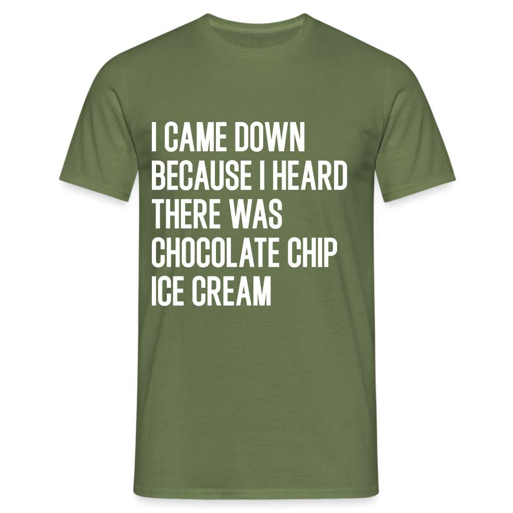 I came down because I heard  there was chocolate chip ice cream lustiges T-Shirt - Militärgrün