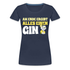 Gin Tonic Liebhaber - Am Ende ergibt alles einen GIN Lustiges Frauen T-Shirt - Navy